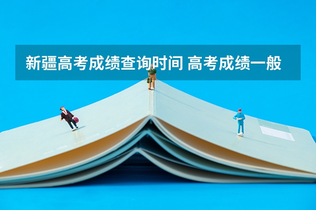 新疆高考成绩查询时间 高考成绩一般公布时间