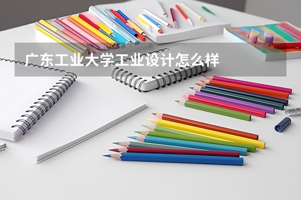 广东工业大学工业设计怎么样