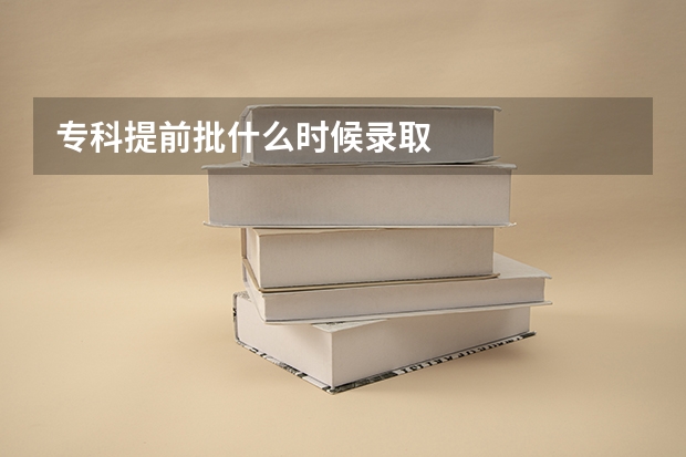 专科提前批什么时候录取