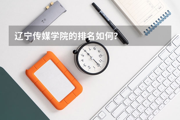 辽宁传媒学院的排名如何？