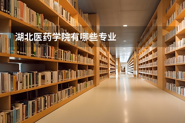 湖北医药学院有哪些专业