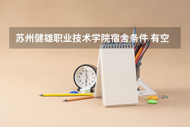 苏州健雄职业技术学院宿舍条件 有空调吗