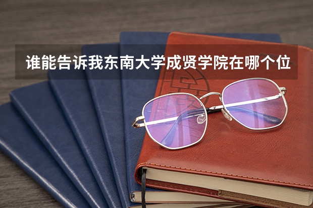 谁能告诉我东南大学成贤学院在哪个位置啊