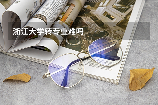 浙江大学转专业难吗