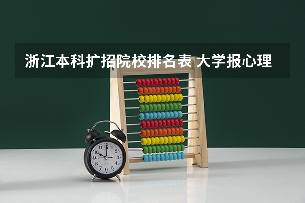 浙江本科扩招院校排名表 大学报心理系好么