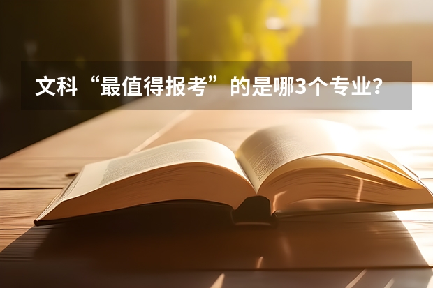 文科“最值得报考”的是哪3个专业？（高考志愿填报指南：中国大学本科专业详解内容简介）