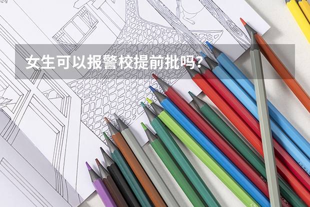 女生可以报警校提前批吗？