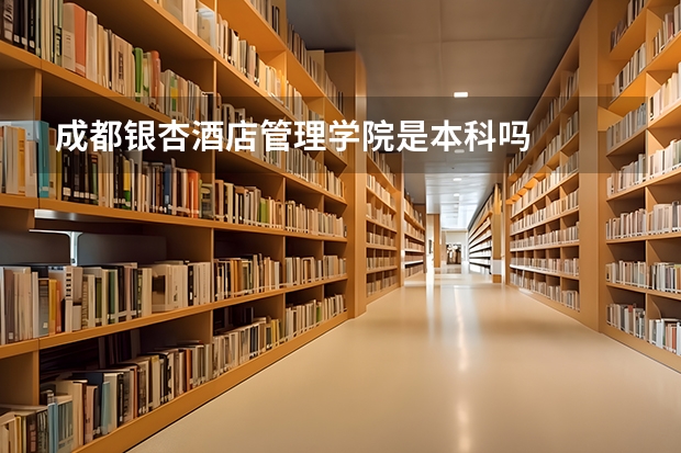 成都银杏酒店管理学院是本科吗