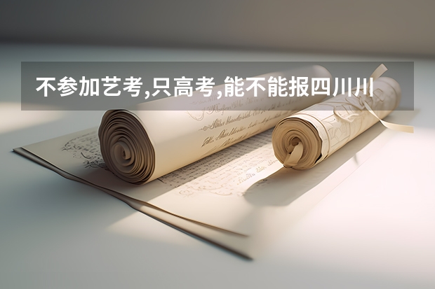 不参加艺考,只高考,能不能报四川川影（四川电影电视学院邮编 附地址和介绍）