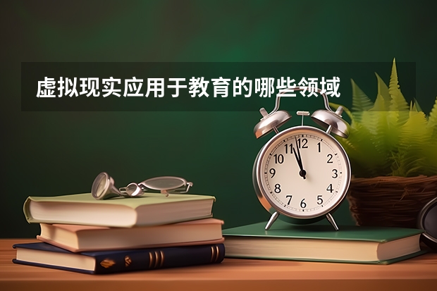 虚拟现实应用于教育的哪些领域