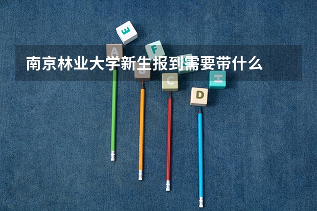 南京林业大学新生报到需要带什么