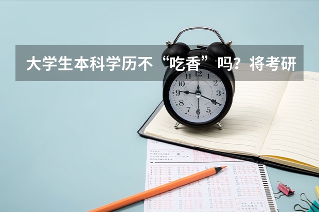 大学生本科学历不“吃香”吗？将考研作为自己的退路合理吗？