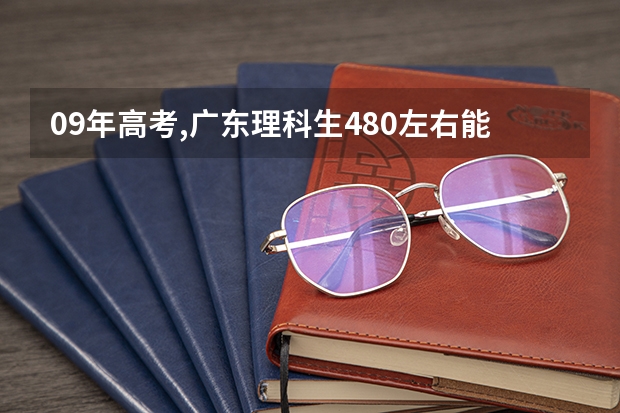 09年高考,广东理科生480左右能报考哪些军校