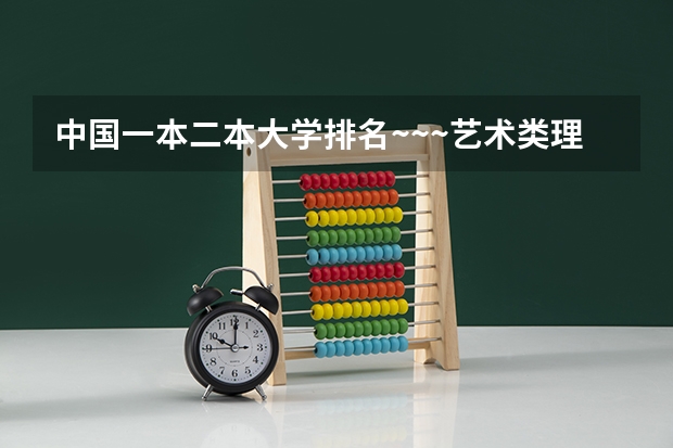 中国一本二本大学排名~~~艺术类理科类文科类~~（中国的九大美院按服装等设计方面来排是怎样排名的？）