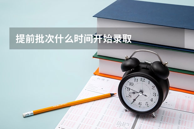 提前批次什么时间开始录取