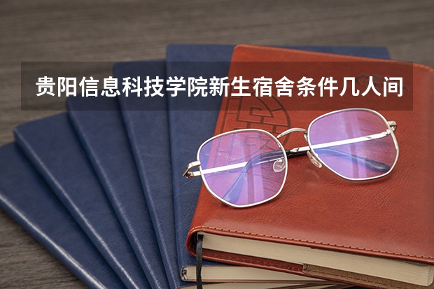 贵阳信息科技学院新生宿舍条件几人间(分配查询) 贵州财经大学新生宿舍环境内部图片,男生女生宿舍条件(图)