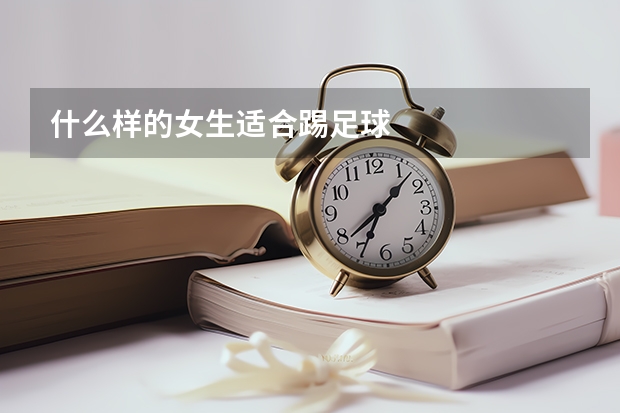 什么样的女生适合踢足球