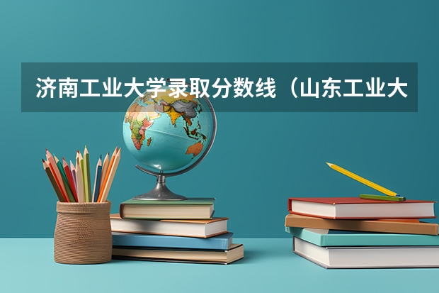 济南工业大学录取分数线（山东工业大学录取分数线）