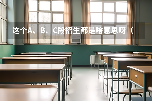 这个A、B、C段招生都是啥意思呀（本科提前批录取结果啥时候出来啊！）
