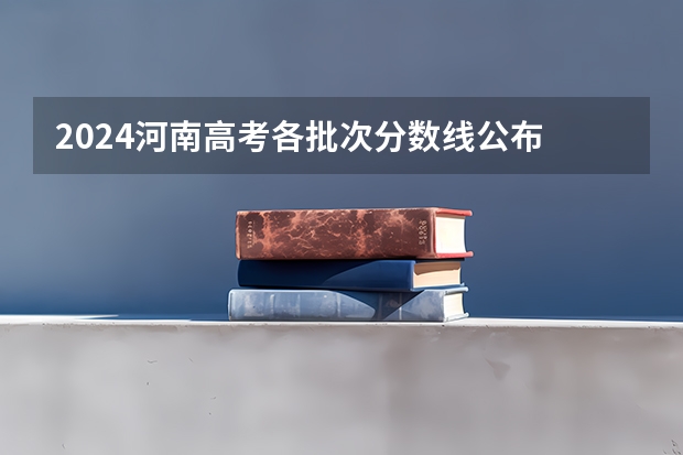 2024河南高考各批次分数线公布 （文科+理科）（在河南省高考排6000名可以报啥提前批啊？）