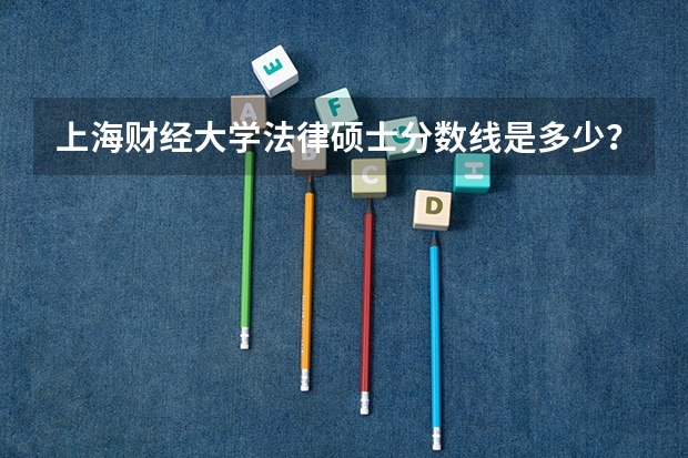 上海财经大学法律硕士分数线是多少？