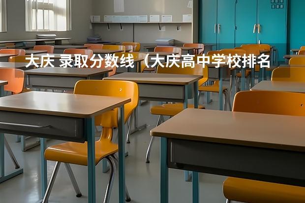 大庆 录取分数线（大庆高中学校排名及分数线）