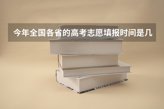 今年全国各省的高考志愿填报时间是几号？ 天津高考志愿填报时间