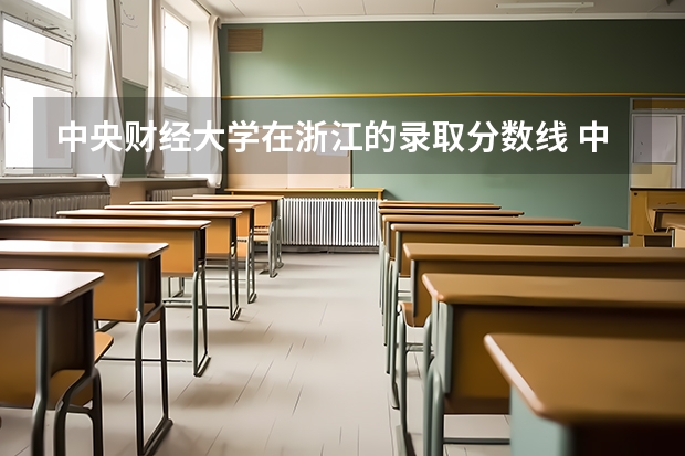 中央财经大学在浙江的录取分数线 中央财经大学金融专业录取分数线