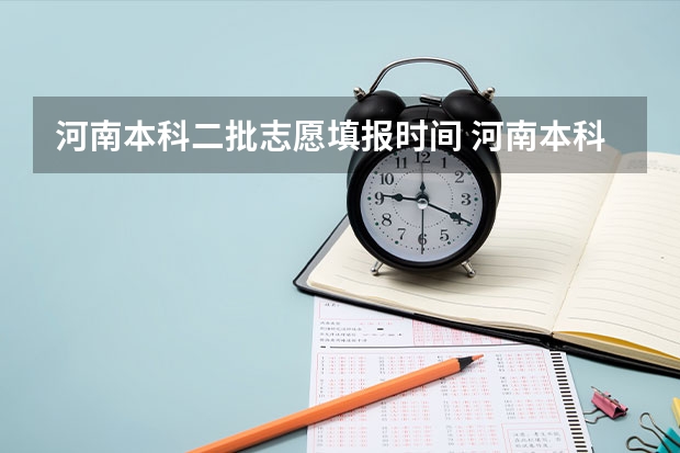 河南本科二批志愿填报时间 河南本科二批报考时间