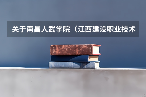 关于南昌人武学院（江西建设职业技术学院宿舍条件,宿舍几人间环境好不好(图片)）