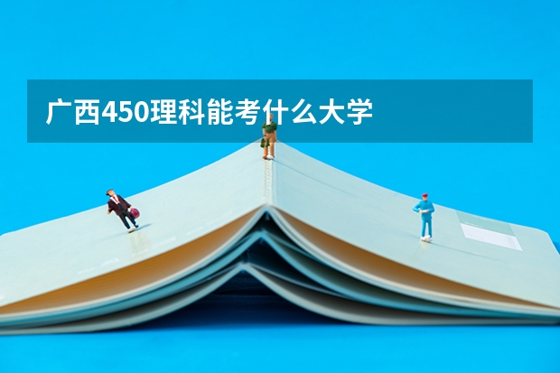 广西450理科能考什么大学