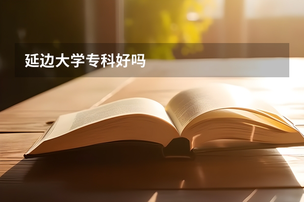 延边大学专科好吗