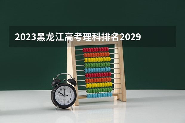 2023黑龙江高考理科排名2029的考生报什么大学好 学校往年录取分数线