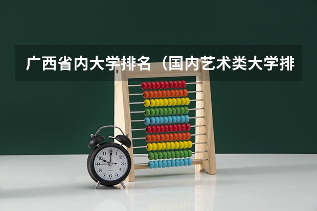 广西省内大学排名（国内艺术类大学排名）