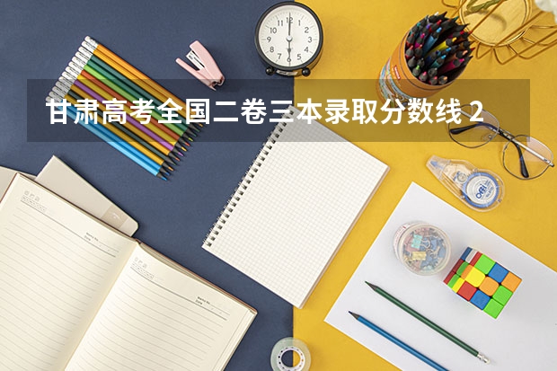 甘肃高考全国二卷三本录取分数线 2023全国甲卷分数线