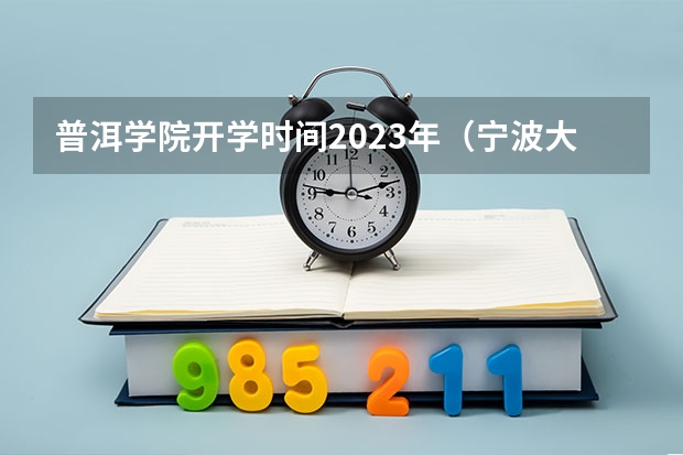 普洱学院开学时间2023年（宁波大学开学时间）