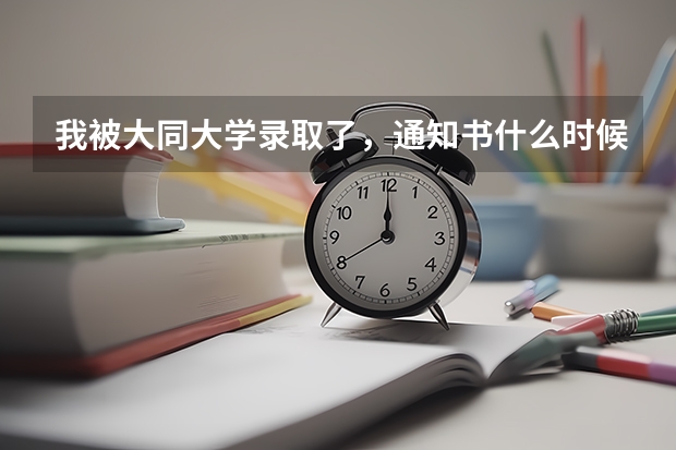 我被大同大学录取了，通知书什么时候发？