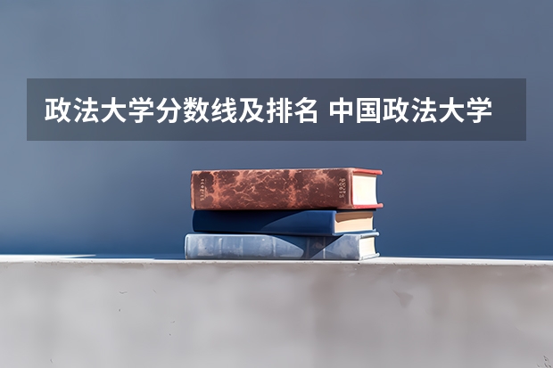 政法大学分数线及排名 中国政法大学分数线