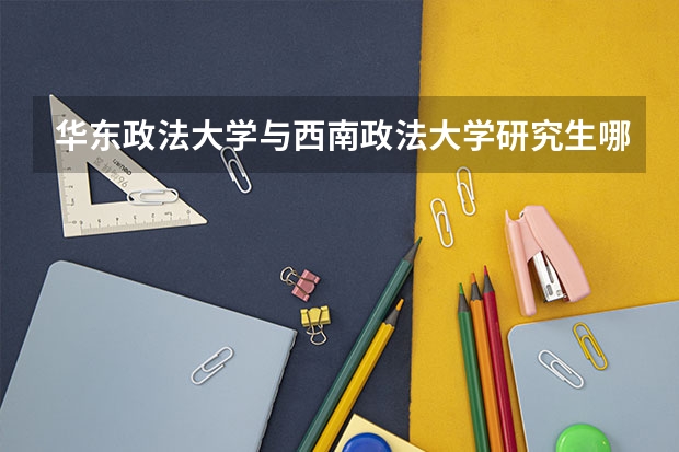 华东政法大学与西南政法大学研究生哪个更容易考