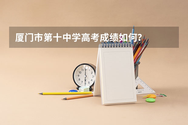 厦门市第十中学高考成绩如何？