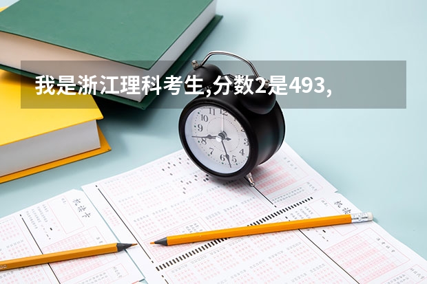 我是浙江理科考生,分数2是493,我该怎么填志愿?