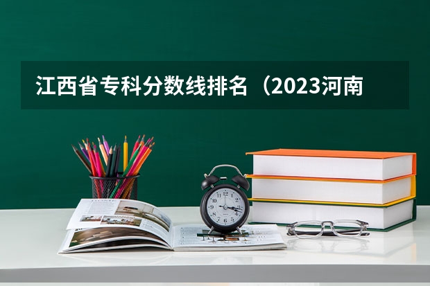 江西省专科分数线排名（2023河南专科学校排名及分数线）