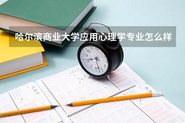 哈尔滨商业大学应用心理学专业怎么样？