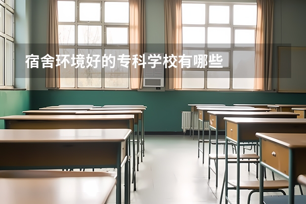 宿舍环境好的专科学校有哪些