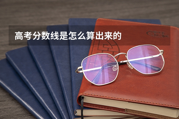 高考分数线是怎么算出来的