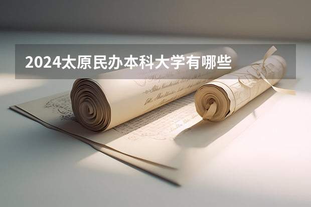 2024太原民办本科大学有哪些