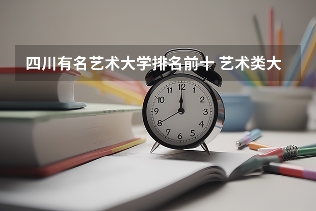 四川有名艺术大学排名前十 艺术类大学排名中国
