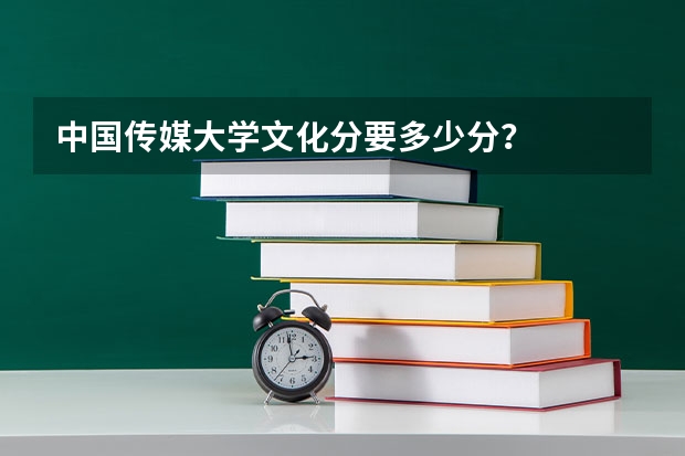 中国传媒大学文化分要多少分？