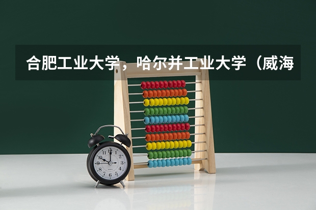 合肥工业大学，哈尔并工业大学（威海分校），重庆邮电大学，这三个大学哪个实力强一些？