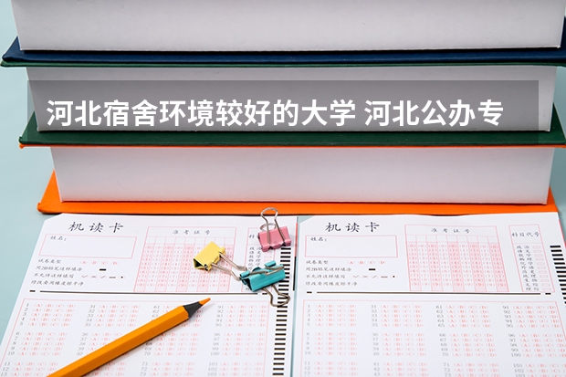 河北宿舍环境较好的大学 河北公办专科宿舍好的大学